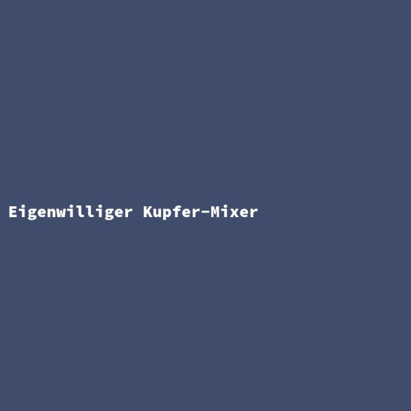 Eigenwilliger Kupfer-Mixer