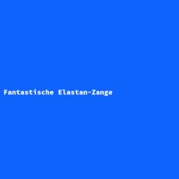 Fantastische Elastan-Zange