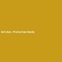 Weiches Plutonium-Handy