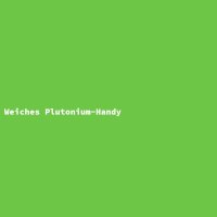 Weiches Plutonium-Handy