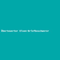 Überteuerter Eisen-Briefbeschwerer