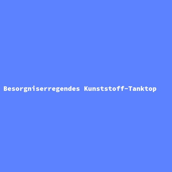 Besorgniserregendes Kunststoff-Tanktop